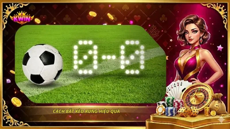 Cách bắt kèo rung hiệu quả