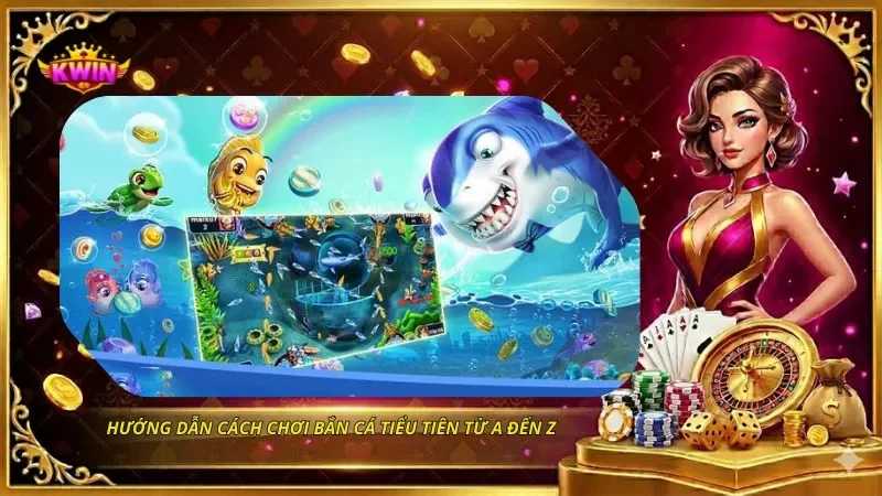 Hướng dẫn cách chơi bắn cá tiểu tiên từ A đến Z