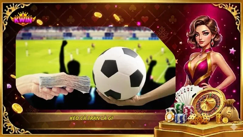 Kèo cả trận là gì