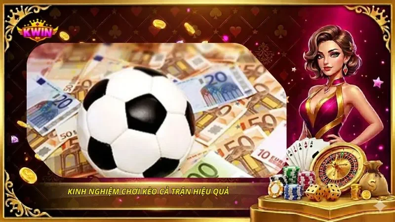 Kinh nghiệm chơi kèo cả trận hiệu quả