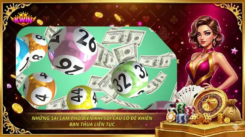 Những sai lầm phổ biến khi soi cầu lô đề khiến bạn thua liên tục