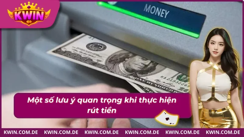 Một số lưu ý quan trọng khi thực hiện việc rút tiền