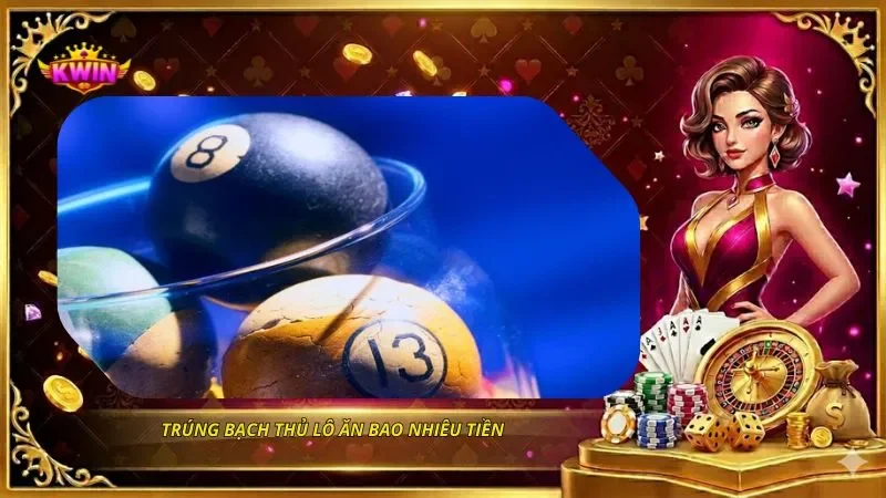 Trúng Bạch Thủ Lô ăn bao nhiêu tiền