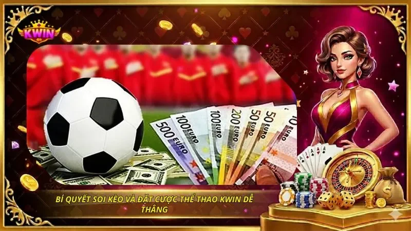 Bí quyết soi kèo và đặt cược thể thao KWIN dễ thắng