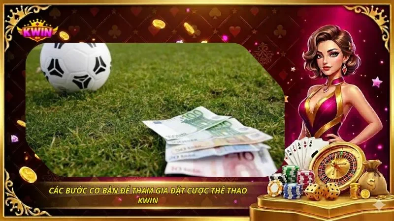 Các bước cơ bản để tham gia đặt cược thể thao KWIN