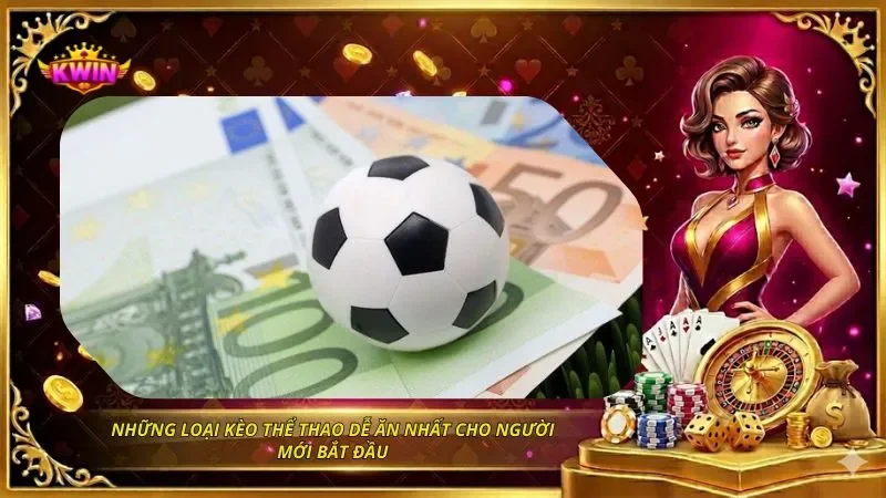 Những loại kèo thể thao dễ ăn nhất cho người mới bắt đầu