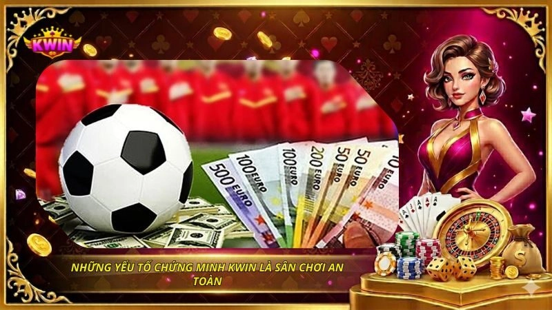 Những yếu tố chứng minh KWIN là sân chơi an toàn
