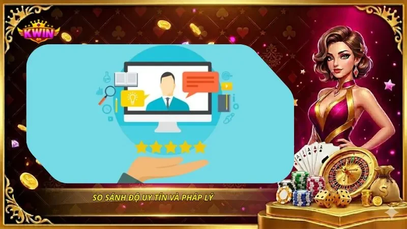 So sánh độ uy tín và pháp lý
