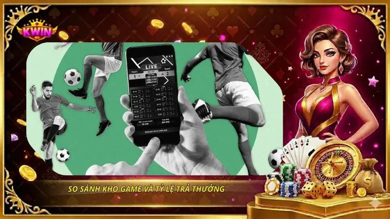 So sánh kho game và tỷ lệ trả thưởng