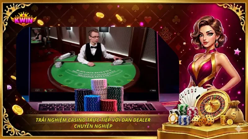 Trải nghiệm casino trực tiếp với dàn Dealer chuyên nghiệp