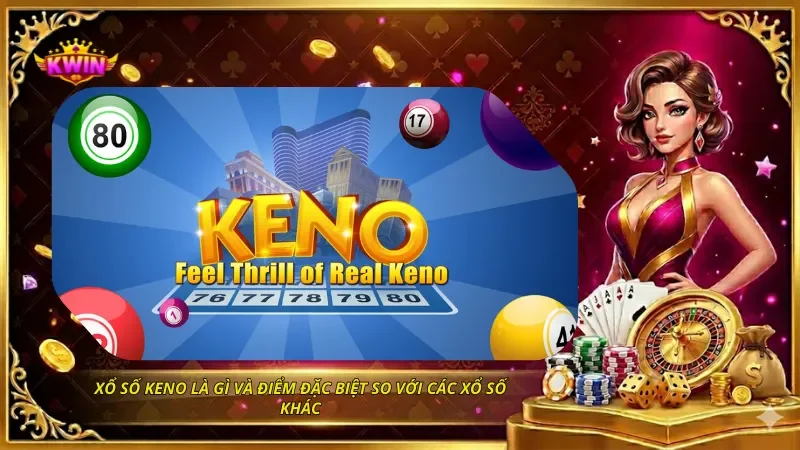 Xổ số Keno là gì và điểm đặc biệt so với các xổ số khác