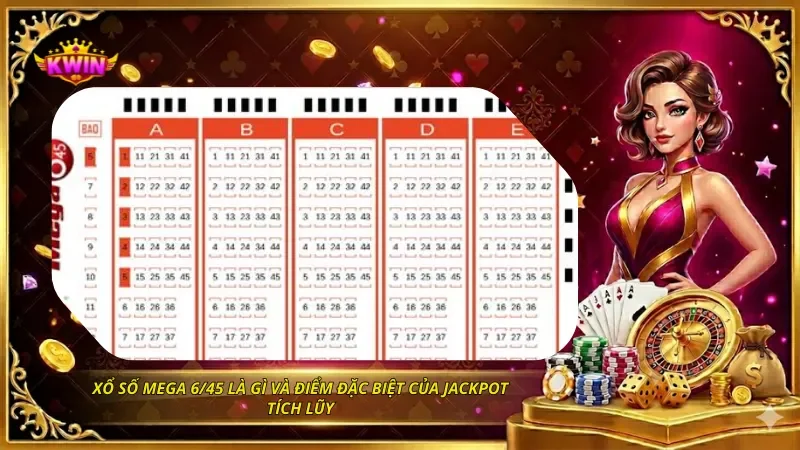 Xổ số Mega 6/45 là gì và điểm đặc biệt của Jackpot tích lũy